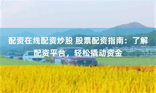 配資在線配資炒股 股票配資指南：了解配資平臺(tái)，輕松撬動(dòng)資金